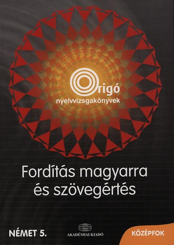 Matits Melinda, Gáspár Irma, Sz. Egerszegi Erzsébet: Fordítás magyarra és szövegértés - Német 5. - Középfok könyv