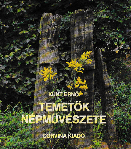 Kunt Ernő: Temetők népművészete      - A népi temetkezés hagyományai  - A sírjel a hiedelmekben - Fekete-fehér és színes fotókkal, ábrákkal illusztrálva. antikvár