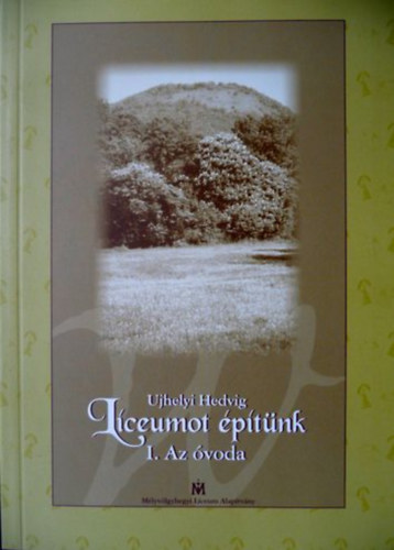 Ujhelyi Hedvig: Líceumot építünk - I. az óvoda antikvár
