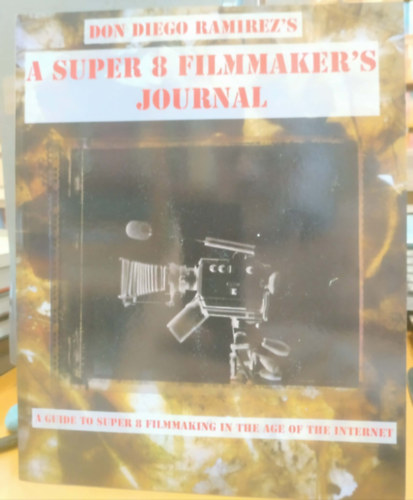 Don Diego Ramirez's: A super 8 filmmaker's journal - A guide to super 8 filmmaking in the age of the Internet antikvár