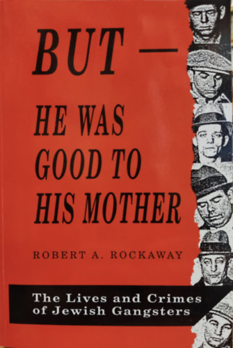 Robert A. Rockaway: But - He was good to his Mother - The Lives and Crimes of Jewish Gangsters (De - jó volt az anyjához - A zsidó gengszterek élete és bűnei) (Gefen Publishing House) antikvár