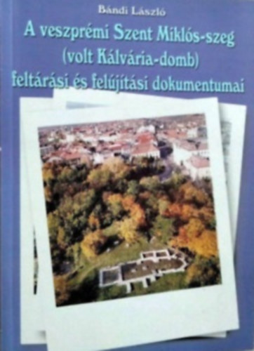 Bándi László: A veszprémi Szent-Miklós-szeg (volt Kálvária-domb) feltárási és felújítási dokumentumai antikvár