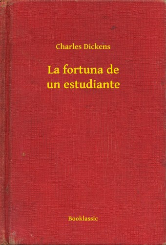 Charles Dickens: La fortuna de un estudiante e-Könyv
