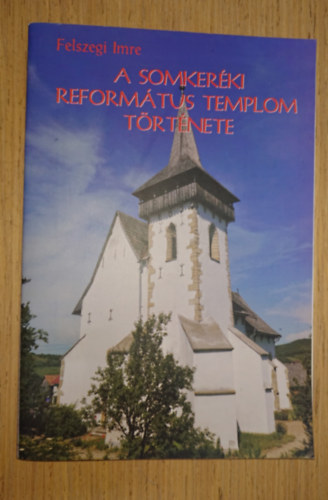Felszegi Imre: A somkeréki református templom története antikvár