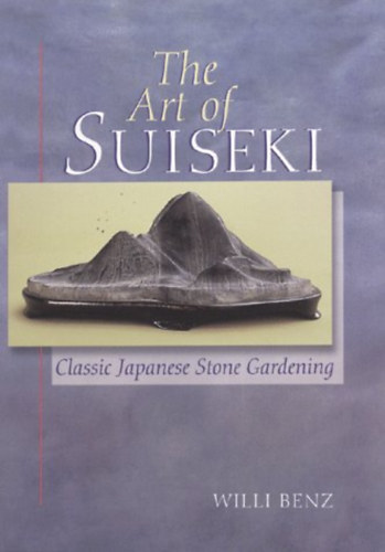 Willi Benz: The Art of Suiseki: Classic Japanese Stone Gardening antikvár