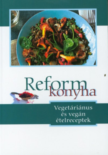 Kiss Balázs: Reform konyha - Vegetáriánus és vegán ételreceptek antikvár