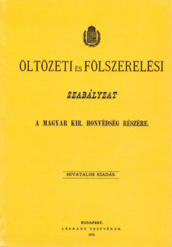 Öltözeti és fölszerelési szabályzat a Magyar kir. honvédség részére. 1876. könyv