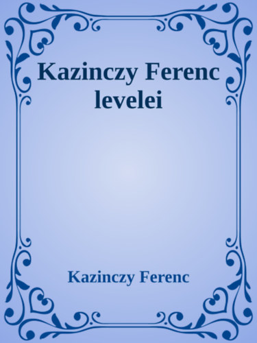 Kazinczy Ferenc: Kazinczy Ferenc levelei e-Könyv