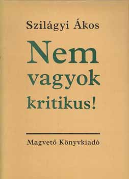 Szilágyi Ákos: Nem vagyok kritikus! könyv