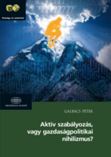 Galbács Péter: Aktív szabályozás vagy gazdaságpolitikai nihilizmus? könyv