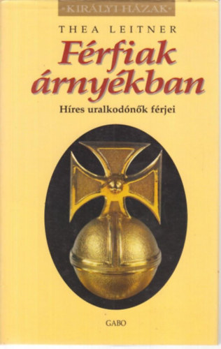 Thea Leitner: Férfiak árnyékban - Híres uralkodónők férjei (Királyi Házak) antikvár