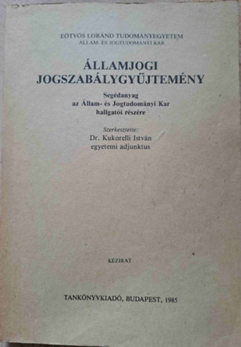 Kukorelli István: Államjogi jogszabálygyűjtemény - Segédanyag az Állam- és Jogtudományi Kar hallgatói részére antikvár