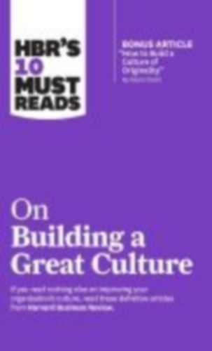 Review, Harvard Business - Grant, Adam - Groysberg, Boris - Katzenbach, Jon R - Meyer, Erin: Hbr's 10 Must Reads on Building a Great Culture (with Bonus Article How to Build a Culture of Originality by Adam Grant) idegen