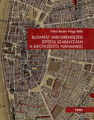 Fabó Beáta, Nagy Béla: Budapest városrendezési (építési) szabályzatai a kiegyezéstől napjainkig könyv