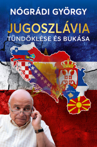 Nógrádi György: Jugoszlávia tündöklése és bukása könyv