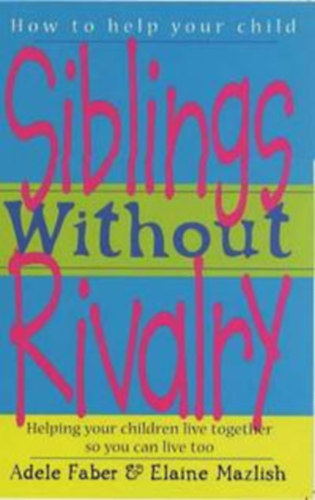 Elaine Mazlish – Adele Faber: Siblings Without Rivalry: How to Help Your Children Live Together So You Can Live Too antikvár