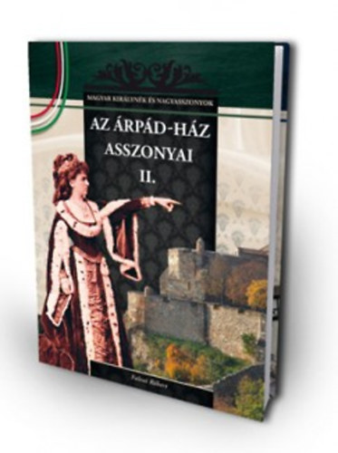 Falvai Róbert: Az Árpád-ház asszonyai II. - A Magyar királynék és nagyasszonyok 3. kötete antikvár
