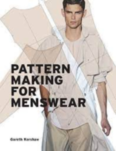 Gareth Kershaw: Pattern Cutting for Menswear - Férfiruházati szabásminták készítése - Gazdagon illusztrált méretarányos diagramokkal, technikai rajzokkal és divatillusztrációkkal. antikvár