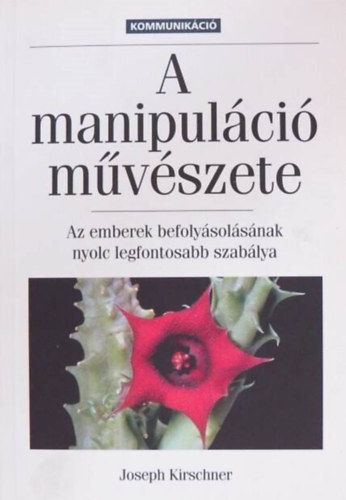 Josef Kirschner, Doubravszky Sándor (ford.): A manipuláció művészete - Az emberek befolyásolásának nyolc legfontosabb szabálya antikvár