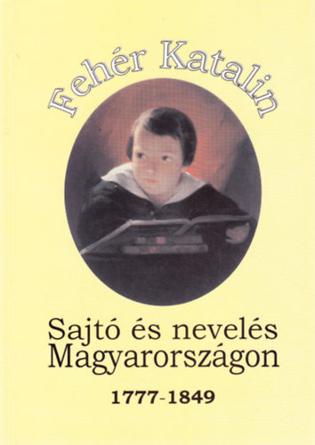 Fehér Katalin: Sajtó és nevelés Magyarországon 1777-1849 antikvár