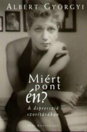 Albert Györgyi, Szerk.: Szalay Marianne; Mező Zsuzsa: Miért pont én? - A DEPRESSZIÓ SZORÍTÁSÁBAN antikvár