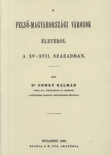 Demkó Kálmán: Felső-Magyarországi városok életéről a XV-XVII. században könyv