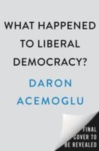 Acemoglu, Daron: What Happened to Liberal Democracy? idegen
