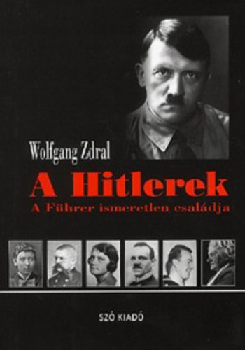 Wolfgang Zdral: A Hitlerek - A Führer ismeretlen családja antikvár