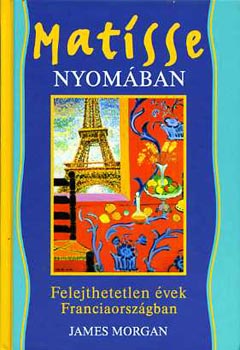 James Morgan: Matisse nyomában - Felejthetetlen évek Franciaországban antikvár