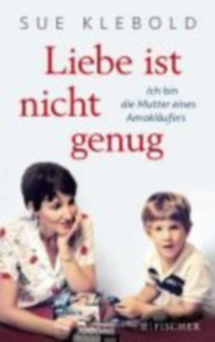 Klebold, Sue: Liebe ist nicht genug - Ich bin die Mutter eines Amokläufers idegen