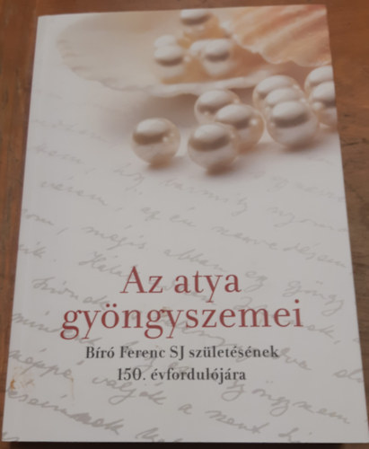 Az atya gyöngyszemei Bíró Ferenc SJ születésének 150. évfordulójára antikvár