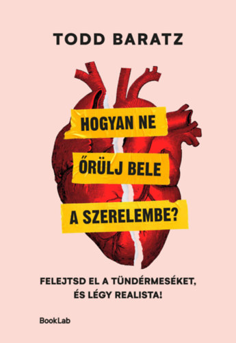 Todd Baratz: Hogyan ne őrülj bele a szerelembe? - Felejtsd el a tündérmeséket, és légy realista! e-Könyv