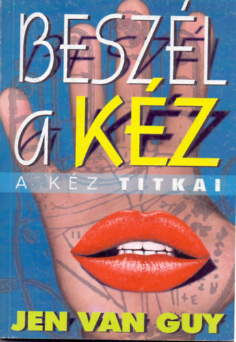 Jen Van Guy: Beszél (?) a kéz - A kéz alaktana, A tenyér, A tenyér vonalai, dombjai dudorai és alakzatai, A tenyérelemzés etikája és gyakorlata (Saját képpel!) antikvár