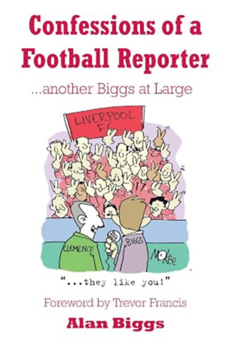 Alan Biggs: Confessions of a Football Reporter . . . another Biggs at Large antikvár