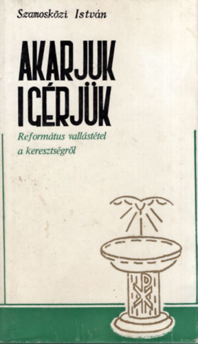 Szamosközi István: Akarjuk, ígérjük - Református vallástétel a keresztségről antikvár