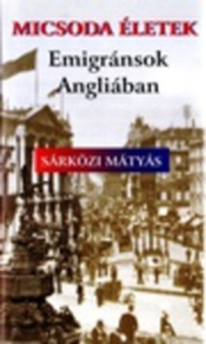 Sárközi Mátyás: Micsoda életek-Emigránsok Angliában antikvár