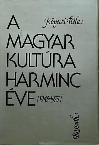 Köpeczi Béla: A magyar kultúra harminc éve 1945-1975 antikvár