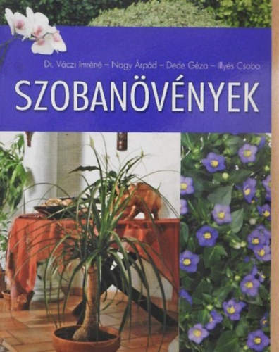 Dr. Váczi Imréné, Nagy Árpád, Dede Géza, Illyés Csaba: Szobanövények (Virágos és zöld szobanövények A-tól Z-ig / A növényápolás kellékei	/ A növények neveléséről, ápolásáról) antikvár
