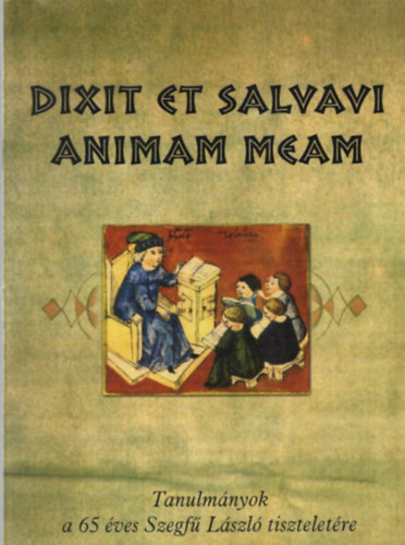 Dixit et salvavi animam meam - Tanulmányok a 65 éves Szegfű László tiszteletére antikvár