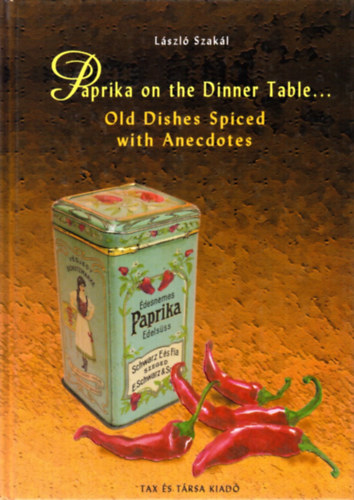 Szakál László: Paprika on the Dinner Table: Old Dishes, Spiced with Anecdotes antikvár