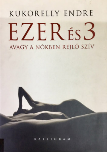 Kukorelly Endre: Ezer és 3 avagy a nőkben rejlő szív antikvár