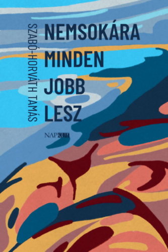 Szabó-Horváth Tamás: Nemsokára minden jobb lesz könyv
