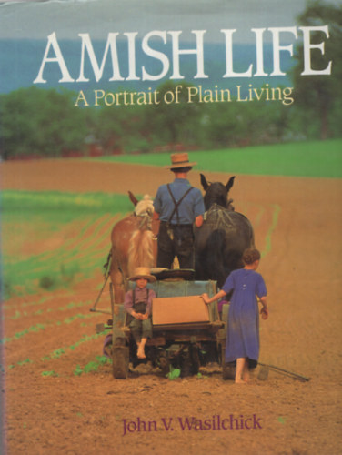 John V. Wasilchick: Amish Life - A Portrait of Plain Living antikvár