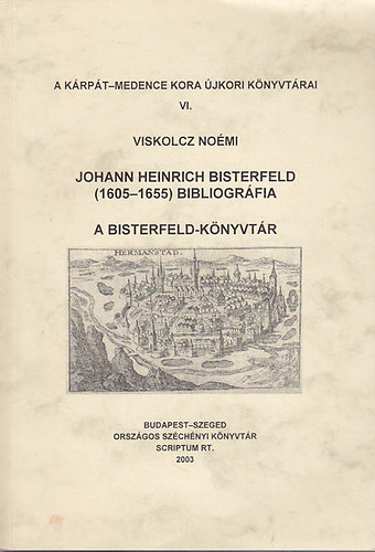 Viskolczi Noémi: Johann Heinrich Bisterfeld (1605–1655) bibliográfia : A Bisterfeld-könyvtár antikvár