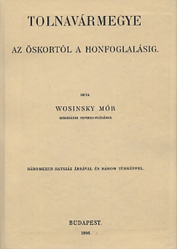 Wosinsky Mór: Tolnavármegye az őskortól a honfoglalásig I. könyv