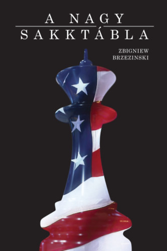 Zbigniew Brzezinski: A nagy sakktábla - Amerika világelsősége és geopolitikai feladatai e-Könyv