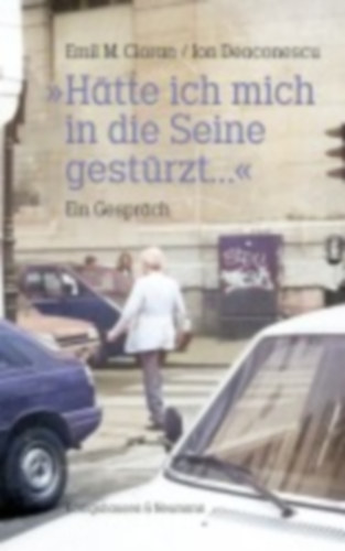 Deaconsecu, Ion - Cioran, Emil M.: »Hätte ich mich in die Seine gestürzt...« idegen