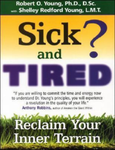 Robert O. Young , Shelley Redford Young: Sick and Tired?: Reclaim Your Inner Terrain by - Beteg és fáradt?: Szerezd vissza belső világodat antikvár