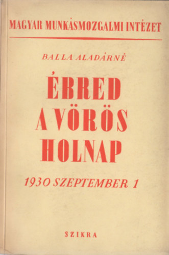 Balla Aladárné: Ébred a vörös holnap! (1930 szeptember 1) antikvár