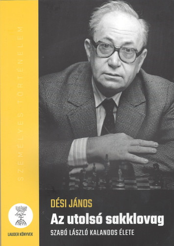Dési János, R. Keleti Éva (szerk.): Az utolsó sakklovag - Szabó László kalandos élete antikvár